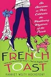 French Toast: An American in Paris Celebrates the Maddening Mysteries of the French