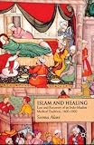 Islam and Healing: Loss and Recovery of an Indo-Muslim Medical Tradition, 1600-1900