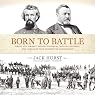 Born to Battle: Grant and Forrest: Shiloh, Vicksburg, and Chattanooga: The Campaigns that Doomed the Confederacy