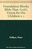 The foundation blocks bible plan. Vol.1, God's vision for his children