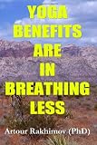 Yoga Benefits Are in Breathing Less Yoga Benefits Are in Breathing Less