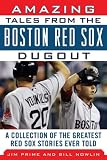 Amazing Tales from the Boston Red Sox Dugout: A Collection of the Greatest Red Sox Stories Ever Told (Tales from the Team)