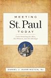 Meeting St. Paul Today: Understanding the Man, His Mission, and His Message