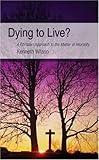 Dying to live? : a Christian approach to the matter of mortality