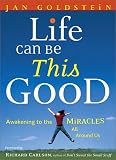 Life Can Be This Good: Awakening to the Miracles All Around Us