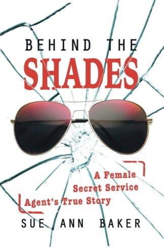 Behind the Shades: A Female Secret Service Agent's True Story