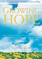 Growing Hope: Sowing the Seeds of Positive Change in Your Life and the World