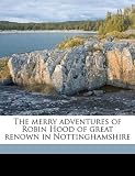 The merry adventures of Robin Hood of great renown in Nottinghamshire