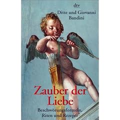 Zauber der Liebe. Beschw�rungsformeln, Riten und Rezepte.