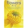 Flowers A to Z: Buying,Growing,Cutting, Arranging