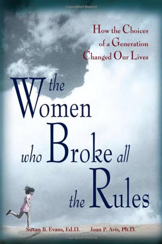The Women Who Broke All the Rules: How the Choices of a Generation Changed Our Lives