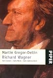 Richard Wagner: Sein Leben, sein Werk, sein Jahrhundert - Martin Gregor-Dellin