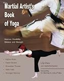 The Martial Artists Book of Yoga: Improve Flexibility, Balance and Strength for Higher Kicks, Faster Strikes, Smoother Throws, Safer Falls, and Stronger Stances