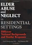 Elder Abuse and Neglect in Residential Settings: Different National Backgrounds and Similar Responses (Monograph Published Simultaneously As Journal of Elder Abuse & Neglect)