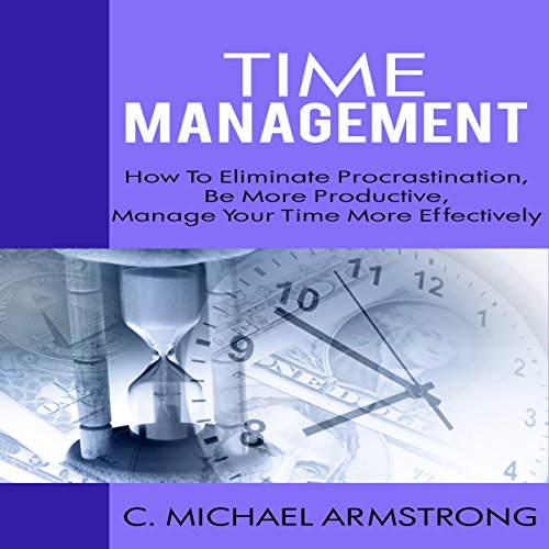 the time management guide how to eliminate procrastination be more productive and manage your time effectively