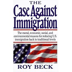 The Case Against Immigration: The Moral, Economic, Social, and Environmental Reasons for Reducing U.S. Immigration Back to Traditional Levels