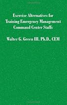 Exercise Alternatives for Training Emergency Management Command Center Staffs Exercise Alternatives for Training Emergency Management Command Center Staffs