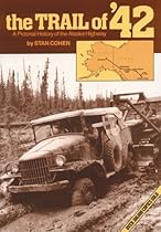 The Trail of ‘42: A Pictorial History of the Alaska Highway The Trail of ‘42: A Pictorial History of the Alaska Highway
