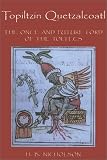  : Topiltzin Quetzalcoatl: The Once and Future Lord of the Toltecs (Mesoamerican Worlds)