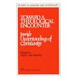 Toward a Theological Encounter: Jewish Understandings of Christianity (Studies in Judaism and Christianity) by Leon Klenicki
