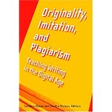 Originality, Imitation, and Plagiarism: Teaching Writing in the Digital Age