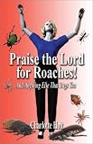 Praise the Lord for Roaches!: And Anything Else That Bugs You