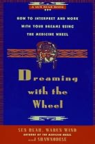 Dreaming With the Wheel: How to Interpret Your Dreams Using the Medicine Wheel