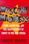 Moscow Madness: Crime, Corruption, and One Man's Pursuit of Profit in the New Russia