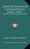 Curso De Legislacao E Administracao Naval, Part 3: Formulas Regulamentares (1891) (Portuguese Edition)