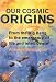 Our Cosmic Origins: From the Big Bang to the Emergence of Life and Intelligence
