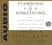 Standing for Something: Ten Neglected Virtues That Will Heal Our Hearts and Homes