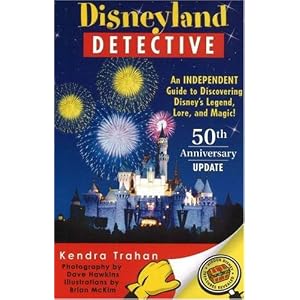 Disneyland Detective: An Independent Guide to Discovering Disney's Legend, Lore, and Magic by Kendra Trahan, Brian McKim, and Dave Hawkins