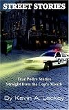 Street Stories: True Police Stories Straight From The Cops Mouth