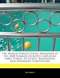 The World Athlete Series: Singapore at the 2008 Summer Olympics, featuring Table Tennis, Athletics, Badminton, and Swimming Competitors