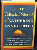 THE COLLECTED STORIES OF KATHERINE ANNE PORTER, Including FLOWERING JUDAS; PALE HORSE, PALE RIDER; THE LEANING TOWER, and Four Additional Stories.