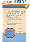 The Chemical Industry in Europe, 1850-1914: Industrial Growth, Pollution and Professionalization (Chemists and Chemistry)