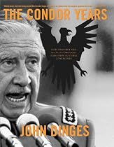 Condor Years: How Pinochet and His Allies Brought Terrorism to Three Continents
