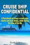 CRUISE SHIP CONFIDENTIAL: A Parrothead Survives a Cruise Ship, Sharks and Boat Drinks, While Having The Time Of His Life.