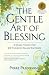 The Gentle Art of Blessing: A Simple Practice That Will Transform You and Your World