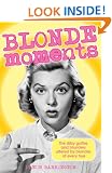 Blonde Moments: The Ditzy Gaffes and Blunders Uttered by Blondes of Every Hue