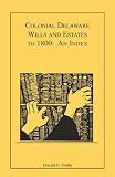 Colonial Delaware Wills and Estates to 1800: An Index