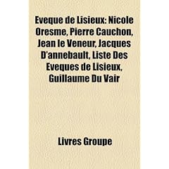 Vque de Lisieux: Nicole Oresme, Pierre Cauchon, Jean Le Veneur, Jacques D'Annebault, Liste Des Vques de Lisieux, Guillaume Du Vair