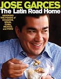 The Latin Road Home: Signature Recipes from Ecuador, Spain, Cuba, Mexico and Peru