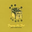 Frying the Fat