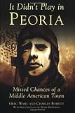 It Didnt Play in Peoria:: Missed Chances of a Middle American Town (General History)