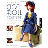 Creative Cloth Doll Couture: New Approaches to Making Beautiful Clothing and Accessories