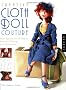 Creative Cloth Doll Couture: New Approaches to Making Beautiful Clothing and Accessories