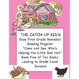 THE CATCH-UP KID'S EASY FIRST GRADE REMEDIAL READING PROGRAM ~~ "Come and See Who's Helping The Little Red Hen" ~~ Book Five of Ten Books Leading to Grade-Level ... Catch-Up Kid's Remedial Reading Program)