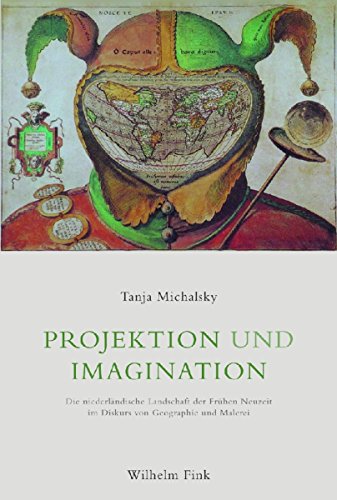 Projektion und Imagination: Die niederländische Landschaft der Frühen Neuzeit im Diskurs von Geographie und Malerei (German Edition)