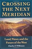 Crossing the Next Meridian: Land, Water, and the Future of the West